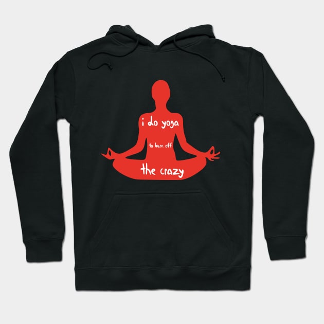 I Do Yoga to Burn Off The Crazy - Yoga lover design illustration Hoodie by MerchSpot